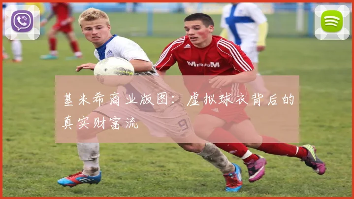 基米希商业版图：虚拟球衣背后的真实财富流