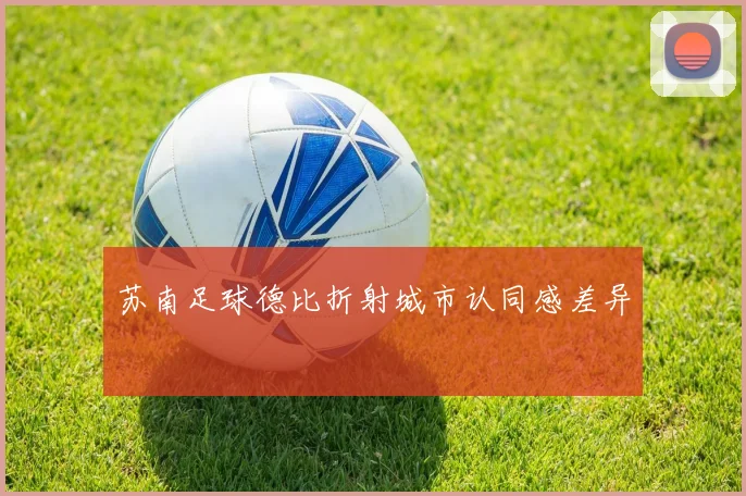 苏南足球德比折射城市认同感差异
